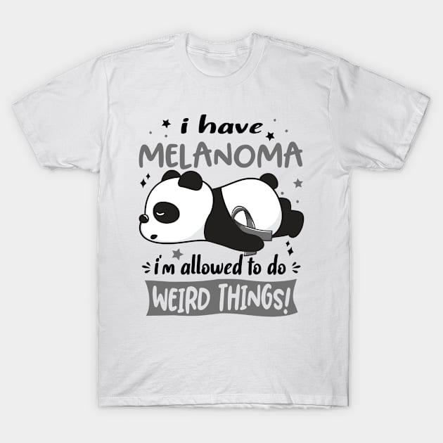 I Have Melanoma I'm Allowed To Do Weird Things! T-Shirt by ThePassion99